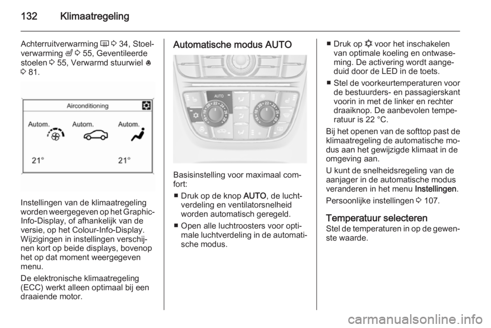 OPEL CASCADA 2014  Gebruikershandleiding (in Dutch) 132Klimaatregeling
Achterruitverwarming Ü 3  34, Stoel‐
verwarming  ß 3  55, Geventileerde
stoelen  3 55, Verwarmd stuurwiel  *
3  81.
Instellingen van de klimaatregeling
worden weergegeven op het