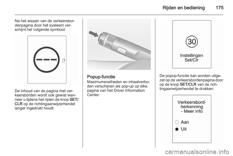 OPEL CASCADA 2014 Gebruikershandleiding (in Dutch) Rijden en bediening175
Na het wissen van de verkeersbor‐
denpagina door het systeem ver‐
schijnt het volgende symbool:
De inhoud van de pagina met ver‐
keersborden wordt ook gewist wan‐
neer u OPEL CASCADA 2014 Gebruikershandleiding (in Dutch) Rijden en bediening175
Na het wissen van de verkeersbor‐
denpagina door het systeem ver‐
schijnt het volgende symbool:
De inhoud van de pagina met ver‐
keersborden wordt ook gewist wan‐
neer u