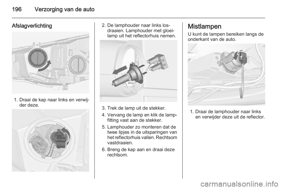 OPEL CASCADA 2014 Gebruikershandleiding (in Dutch) 196Verzorging van de auto
Afslagverlichting
1. Draai de kap naar links en verwij‐der deze.
2. De lamphouder naar links los‐draaien. Lamphouder met gloei‐
lamp uit het reflectorhuis nemen.
3. Tre OPEL CASCADA 2014 Gebruikershandleiding (in Dutch) 196Verzorging van de auto
Afslagverlichting
1. Draai de kap naar links en verwij‐der deze.
2. De lamphouder naar links los‐draaien. Lamphouder met gloei‐
lamp uit het reflectorhuis nemen.
3. Tre