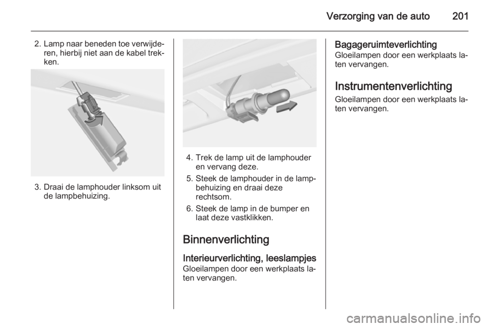OPEL CASCADA 2014 Gebruikershandleiding (in Dutch) Verzorging van de auto201
2.Lamp naar beneden toe verwijde‐
ren, hierbij niet aan de kabel trek‐ ken.
3. Draai de lamphouder linksom uit de lampbehuizing.
4. Trek de lamp uit de lamphouderen verva OPEL CASCADA 2014 Gebruikershandleiding (in Dutch) Verzorging van de auto201
2.Lamp naar beneden toe verwijde‐
ren, hierbij niet aan de kabel trek‐ ken.
3. Draai de lamphouder linksom uit de lampbehuizing.
4. Trek de lamp uit de lamphouderen verva
