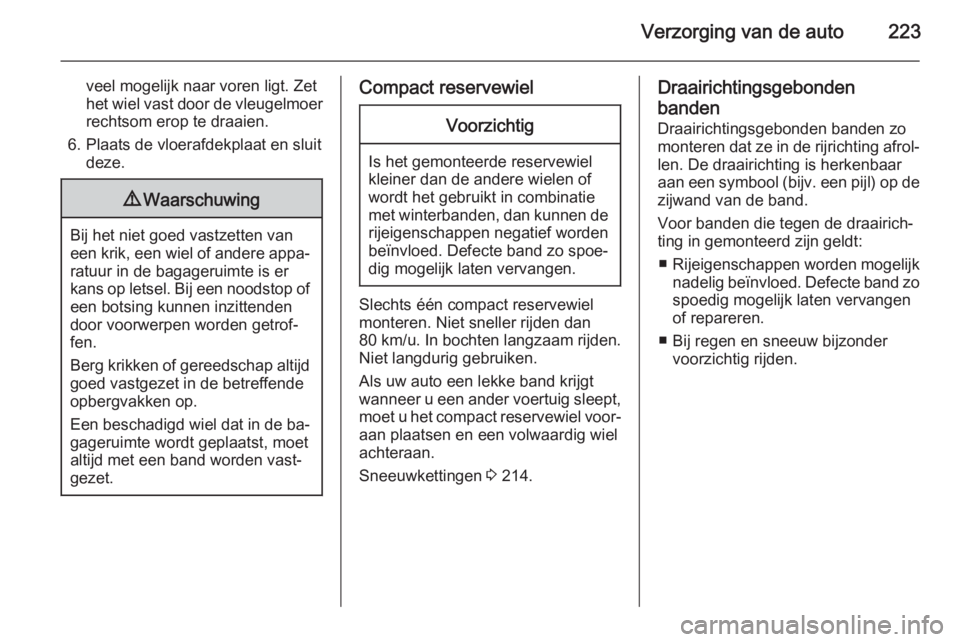 OPEL CASCADA 2014  Gebruikershandleiding (in Dutch) Verzorging van de auto223
veel mogelijk naar voren ligt. Zet
het wiel vast door de vleugelmoer rechtsom erop te draaien.
6. Plaats de vloerafdekplaat en sluit deze.9 Waarschuwing
Bij het niet goed vas