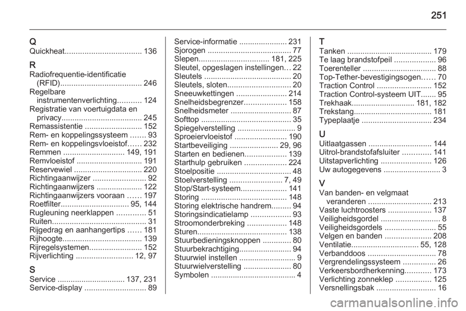 OPEL CASCADA 2014  Gebruikershandleiding (in Dutch) 251
Q
Quickheat ................................... 136
R Radiofrequentie-identificatie (RFID) ..................................... 246
Regelbare instrumentenverlichting ...........124
Registratie va