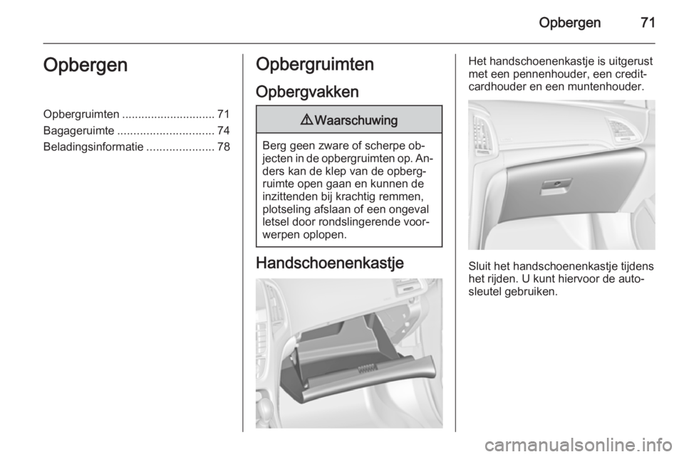 OPEL CASCADA 2014  Gebruikershandleiding (in Dutch) Opbergen71OpbergenOpbergruimten............................. 71
Bagageruimte .............................. 74
Beladingsinformatie .....................78Opbergruimten
Opbergvakken9 Waarschuwing
Berg 