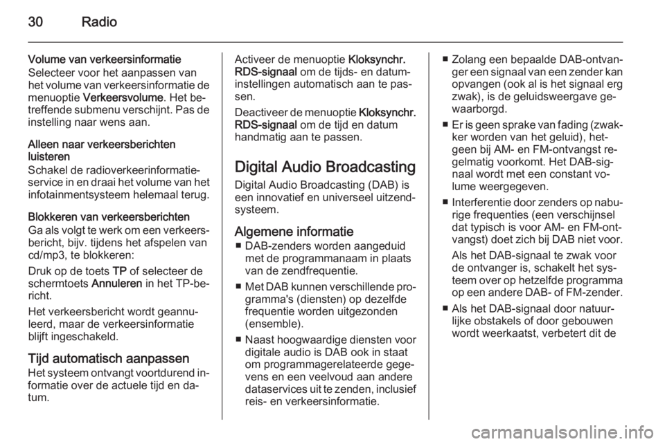 OPEL CASCADA 2014.5  Handleiding Infotainment (in Dutch) 30Radio
Volume van verkeersinformatie
Selecteer voor het aanpassen van
het volume van verkeersinformatie de
menuoptie  Verkeersvolume . Het be‐
treffende submenu verschijnt. Pas de instelling naar w