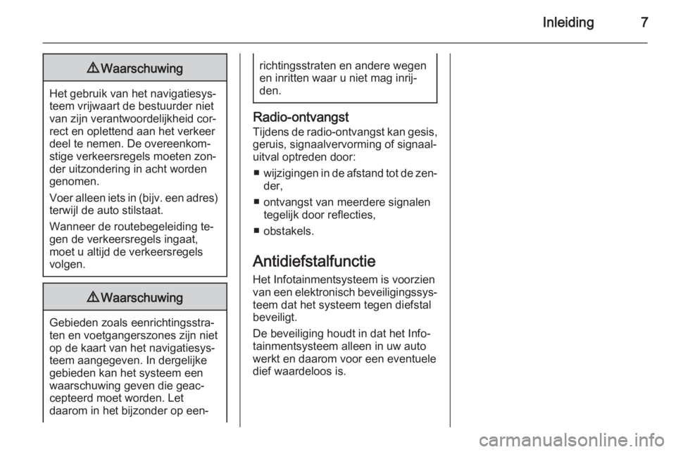 OPEL CASCADA 2014.5  Handleiding Infotainment (in Dutch) Inleiding79Waarschuwing
Het gebruik van het navigatiesys‐
teem vrijwaart de bestuurder niet
van zijn verantwoordelijkheid cor‐
rect en oplettend aan het verkeer
deel te nemen. De overeenkom‐
sti