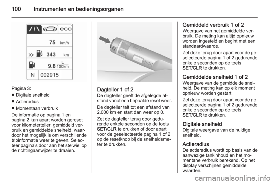 OPEL CASCADA 2014.5  Gebruikershandleiding (in Dutch) 100Instrumenten en bedieningsorganen
Pagina 3:■ Digitale snelheid
■ Actieradius
■ Momentaan verbruik
De informatie op pagina 1 en
pagina 2 kan apart worden gereset voor kilometerteller, gemiddel