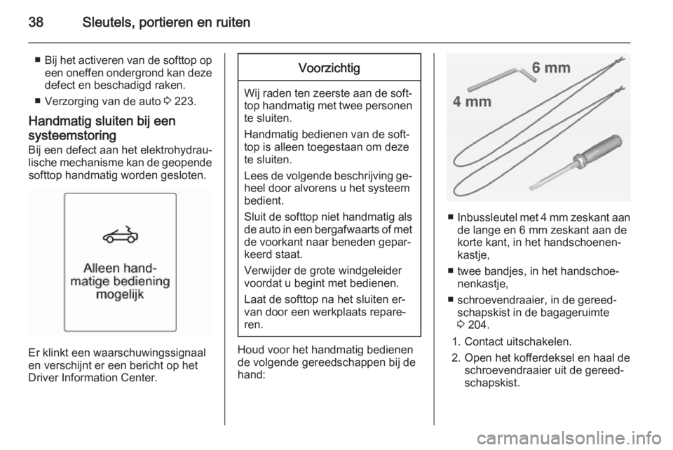 OPEL CASCADA 2014.5  Gebruikershandleiding (in Dutch) 38Sleutels, portieren en ruiten
■Bij het activeren van de softtop op
een oneffen ondergrond kan deze defect en beschadigd raken.
■ Verzorging van de auto  3 223.
Handmatig sluiten bij een
systeems