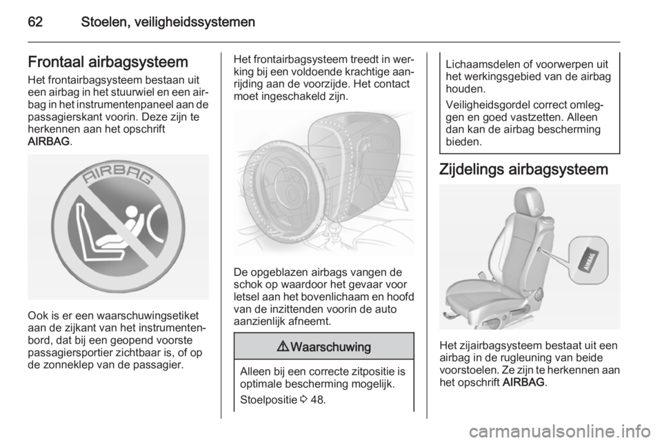 OPEL CASCADA 2014.5 Gebruikershandleiding (in Dutch) 62Stoelen, veiligheidssystemenFrontaal airbagsysteemHet frontairbagsysteem bestaan uit
een airbag in het stuurwiel en een air‐ bag in het instrumentenpaneel aan de
passagierskant voorin. Deze zijn t OPEL CASCADA 2014.5 Gebruikershandleiding (in Dutch) 62Stoelen, veiligheidssystemenFrontaal airbagsysteemHet frontairbagsysteem bestaan uit
een airbag in het stuurwiel en een air‐ bag in het instrumentenpaneel aan de
passagierskant voorin. Deze zijn t