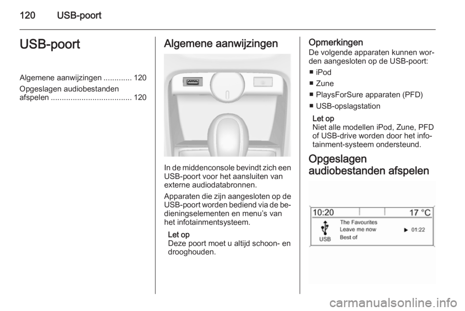 OPEL CASCADA 2015 Handleiding Infotainment (in Dutch) 120USB-poortUSB-poortAlgemene aanwijzingen.............120
Opgeslagen audiobestanden
afspelen ..................................... 120Algemene aanwijzingen
In de middenconsole bevindt zich een
USB-po OPEL CASCADA 2015 Handleiding Infotainment (in Dutch) 120USB-poortUSB-poortAlgemene aanwijzingen.............120
Opgeslagen audiobestanden
afspelen ..................................... 120Algemene aanwijzingen
In de middenconsole bevindt zich een
USB-po