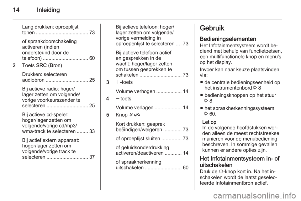 OPEL CASCADA 2015  Handleiding Infotainment (in Dutch) 14Inleiding
Lang drukken: oproeplijst
tonen ..................................... 73
of spraakdoorschakeling
activeren (indien
ondersteund door de
telefoon) ................................ 60
2 Toets