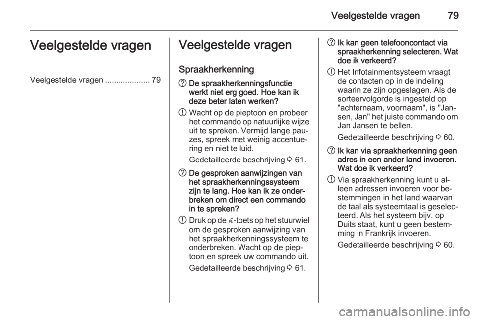 OPEL CASCADA 2015 Handleiding Infotainment (in Dutch) Veelgestelde vragen79Veelgestelde vragenVeelgestelde vragen....................79Veelgestelde vragen
Spraakherkenning? De spraakherkenningsfunctie
werkt niet erg goed. Hoe kan ik
deze beter laten werk OPEL CASCADA 2015 Handleiding Infotainment (in Dutch) Veelgestelde vragen79Veelgestelde vragenVeelgestelde vragen....................79Veelgestelde vragen
Spraakherkenning? De spraakherkenningsfunctie
werkt niet erg goed. Hoe kan ik
deze beter laten werk
