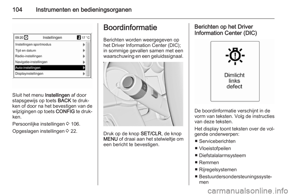 OPEL CASCADA 2015  Gebruikershandleiding (in Dutch) 104Instrumenten en bedieningsorganen
Sluit het menu Instellingen af door
stapsgewijs op toets  BACK te druk‐
ken of door na het bevestigen van de wijzigingen op toets  CONFIG te druk‐
ken.
Persoon