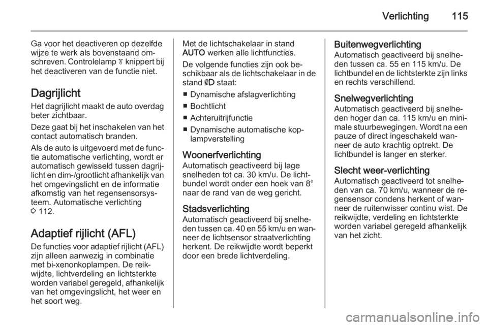 OPEL CASCADA 2015  Gebruikershandleiding (in Dutch) Verlichting115
Ga voor het deactiveren op dezelfde
wijze te werk als bovenstaand om‐
schreven. Controlelamp  f knippert bij
het deactiveren van de functie niet.
Dagrijlicht
Het dagrijlicht maakt de 