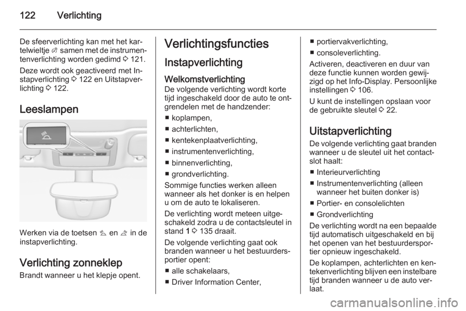 OPEL CASCADA 2015 Gebruikershandleiding (in Dutch) 122Verlichting
De sfeerverlichting kan met het kar‐
telwieltje A samen met de instrumen‐
tenverlichting worden gedimd 3 121.
Deze wordt ook geactiveerd met In‐
stapverlichting 3 122 en Uitsta OPEL CASCADA 2015 Gebruikershandleiding (in Dutch) 122Verlichting
De sfeerverlichting kan met het kar‐
telwieltje A samen met de instrumen‐
tenverlichting worden gedimd 3 121.
Deze wordt ook geactiveerd met In‐
stapverlichting 3 122 en Uitsta
