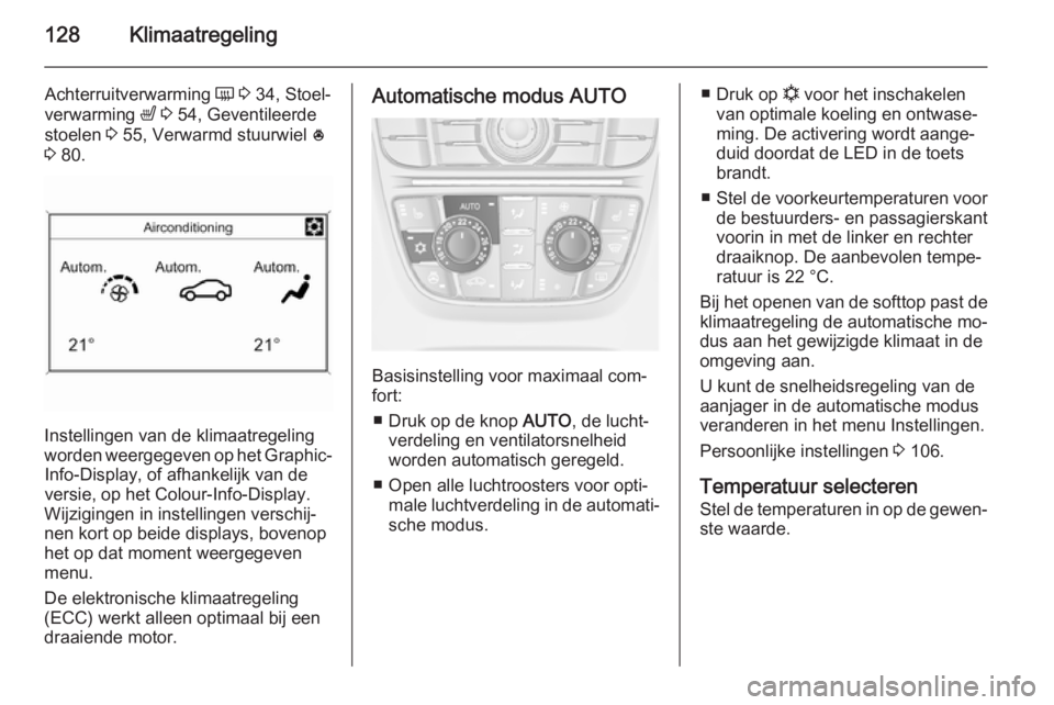 OPEL CASCADA 2015 Gebruikershandleiding (in Dutch) 128Klimaatregeling
Achterruitverwarming Ü 3 34, Stoel‐
verwarming ß 3 54, Geventileerde
stoelen 3 55, Verwarmd stuurwiel *
3 80.
Instellingen van de klimaatregeling
worden weergegeven op het OPEL CASCADA 2015 Gebruikershandleiding (in Dutch) 128Klimaatregeling
Achterruitverwarming Ü 3 34, Stoel‐
verwarming ß 3 54, Geventileerde
stoelen 3 55, Verwarmd stuurwiel *
3 80.
Instellingen van de klimaatregeling
worden weergegeven op het
