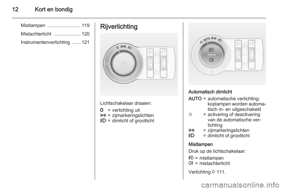 OPEL CASCADA 2015  Gebruikershandleiding (in Dutch) 12Kort en bondig
Mistlampen  ......................... 119
Mistachterlicht  ....................120
Instrumentenverlichting  ......121Rijverlichting
Lichtschakelaar draaien:
7=verlichting uit8=zijmark