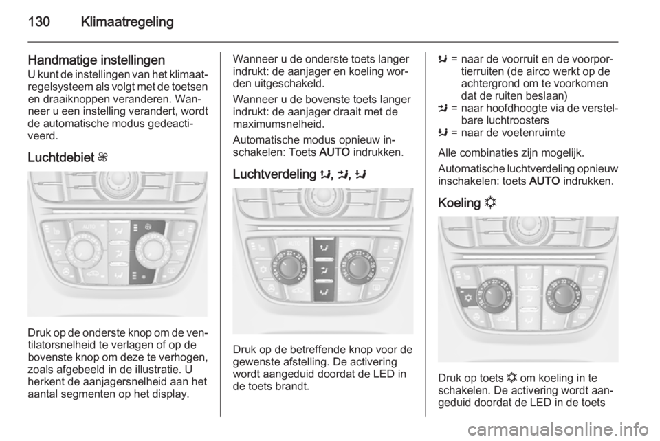 OPEL CASCADA 2015 Gebruikershandleiding (in Dutch) 130Klimaatregeling
Handmatige instellingen
U kunt de instellingen van het klimaat‐
regelsysteem als volgt met de toetsen en draaiknoppen veranderen. Wan‐neer u een instelling verandert, wordt
de a OPEL CASCADA 2015 Gebruikershandleiding (in Dutch) 130Klimaatregeling
Handmatige instellingen
U kunt de instellingen van het klimaat‐
regelsysteem als volgt met de toetsen en draaiknoppen veranderen. Wan‐neer u een instelling verandert, wordt
de a