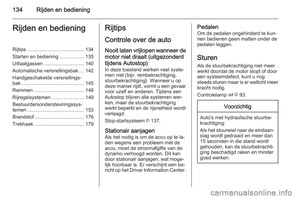 OPEL CASCADA 2015 Gebruikershandleiding (in Dutch) 134Rijden en bedieningRijden en bedieningRijtips......................................... 134
Starten en bediening .................135
Uitlaatgassen ............................. 140
Automatische ver OPEL CASCADA 2015 Gebruikershandleiding (in Dutch) 134Rijden en bedieningRijden en bedieningRijtips......................................... 134
Starten en bediening .................135
Uitlaatgassen ............................. 140
Automatische ver