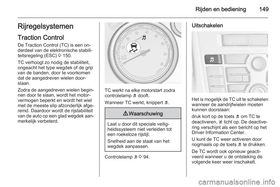 OPEL CASCADA 2015 Gebruikershandleiding (in Dutch) Rijden en bediening149RijregelsystemenTraction Control
De Traction Control (TC) is een on‐
derdeel van de elektronische stabili‐ teitsregeling (ESC) 3 150.
TC verhoogt zo nodig de stabiliteit,
on OPEL CASCADA 2015 Gebruikershandleiding (in Dutch) Rijden en bediening149RijregelsystemenTraction Control
De Traction Control (TC) is een on‐
derdeel van de elektronische stabili‐ teitsregeling (ESC) 3 150.
TC verhoogt zo nodig de stabiliteit,
on
