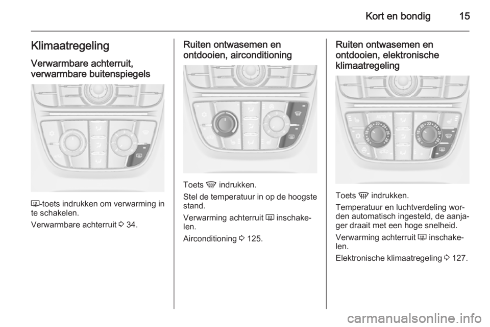 OPEL CASCADA 2015  Gebruikershandleiding (in Dutch) Kort en bondig15Klimaatregeling
Verwarmbare achterruit,
verwarmbare buitenspiegels
Ü -toets indrukken om verwarming in
te schakelen.
Verwarmbare achterruit  3 34.
Ruiten ontwasemen en
ontdooien, airc