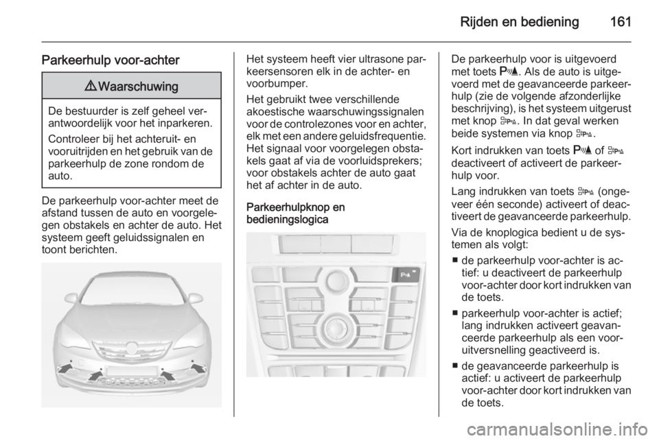 OPEL CASCADA 2015 Gebruikershandleiding (in Dutch) Rijden en bediening161
Parkeerhulp voor-achter9Waarschuwing
De bestuurder is zelf geheel ver‐
antwoordelijk voor het inparkeren.
Controleer bij het achteruit- en
vooruitrijden en het gebruik van de
OPEL CASCADA 2015 Gebruikershandleiding (in Dutch) Rijden en bediening161
Parkeerhulp voor-achter9Waarschuwing
De bestuurder is zelf geheel ver‐
antwoordelijk voor het inparkeren.
Controleer bij het achteruit- en
vooruitrijden en het gebruik van de