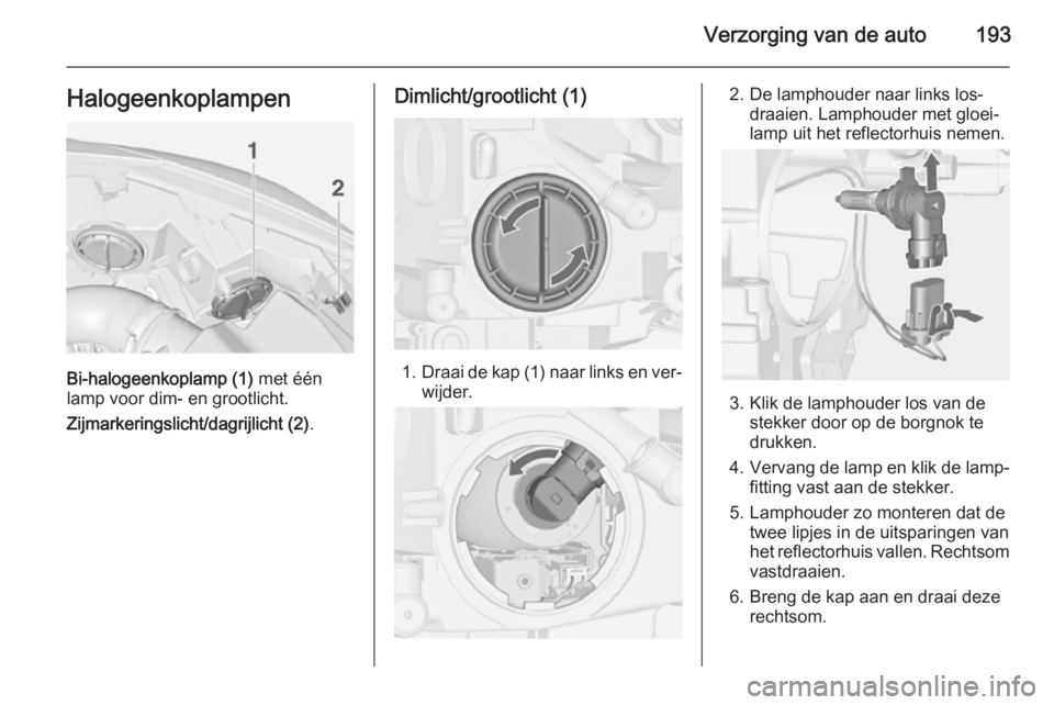 OPEL CASCADA 2015 Gebruikershandleiding (in Dutch) Verzorging van de auto193Halogeenkoplampen
Bi-halogeenkoplamp (1) met één
lamp voor dim- en grootlicht.
Zijmarkeringslicht/dagrijlicht (2) .
Dimlicht/grootlicht (1)
1.Draai de kap (1) naar links en OPEL CASCADA 2015 Gebruikershandleiding (in Dutch) Verzorging van de auto193Halogeenkoplampen
Bi-halogeenkoplamp (1) met één
lamp voor dim- en grootlicht.
Zijmarkeringslicht/dagrijlicht (2) .
Dimlicht/grootlicht (1)
1.Draai de kap (1) naar links en