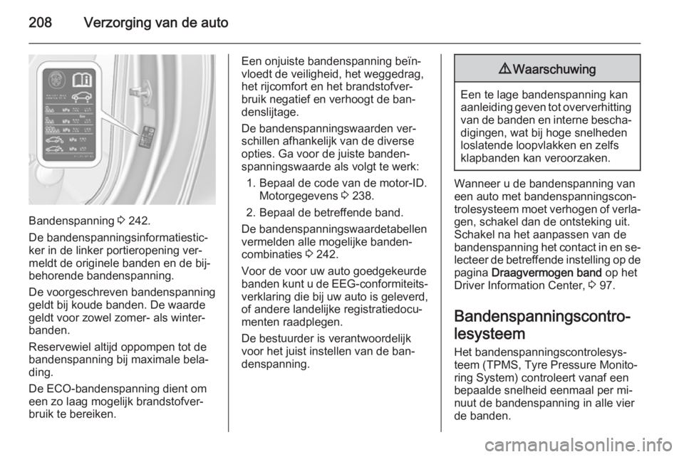 OPEL CASCADA 2015  Gebruikershandleiding (in Dutch) 208Verzorging van de auto
Bandenspanning 3 242.
De bandenspanningsinformatiestic‐
ker in de linker portieropening ver‐
meldt de originele banden en de bij‐
behorende bandenspanning.
De voorgesch