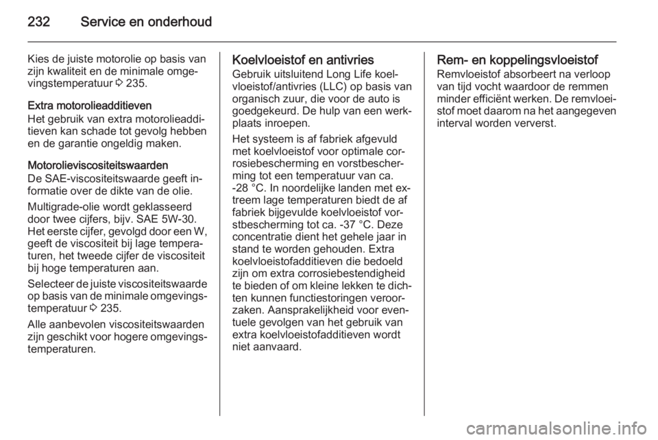 OPEL CASCADA 2015  Gebruikershandleiding (in Dutch) 232Service en onderhoud
Kies de juiste motorolie op basis van
zijn kwaliteit en de minimale omge‐
vingstemperatuur  3 235.
Extra motorolieadditieven
Het gebruik van extra motorolieaddi‐
tieven kan