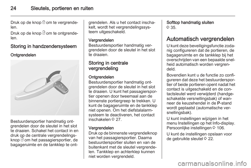 OPEL CASCADA 2015  Gebruikershandleiding (in Dutch) 24Sleutels, portieren en ruiten
Druk op de knop e om te vergrende‐
len.
Druk op de knop  c om te ontgrende‐
len.
Storing in handzendersysteem Ontgrendelen
Bestuurdersportier handmatig ont‐
grend