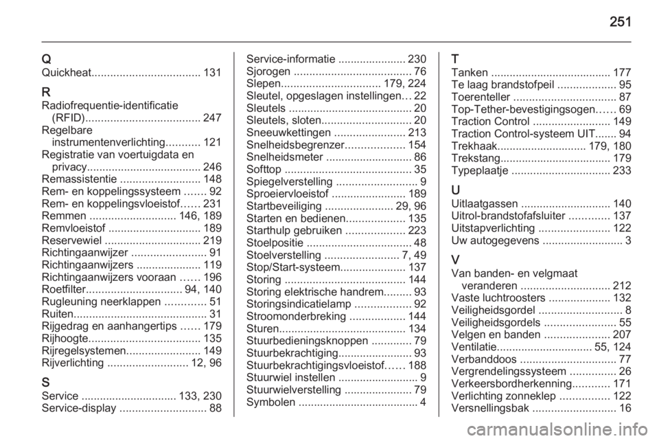 OPEL CASCADA 2015  Gebruikershandleiding (in Dutch) 251
Q
Quickheat ................................... 131
R Radiofrequentie-identificatie (RFID) ..................................... 247
Regelbare instrumentenverlichting ...........121
Registratie va