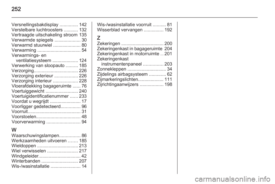 OPEL CASCADA 2015  Gebruikershandleiding (in Dutch) 252
Versnellingsbakdisplay ..............142
Verstelbare luchtroosters ........... 132
Vertraagde uitschakeling stroom 135
Verwarmde spiegels  ....................30
Verwarmd stuurwiel  ..............