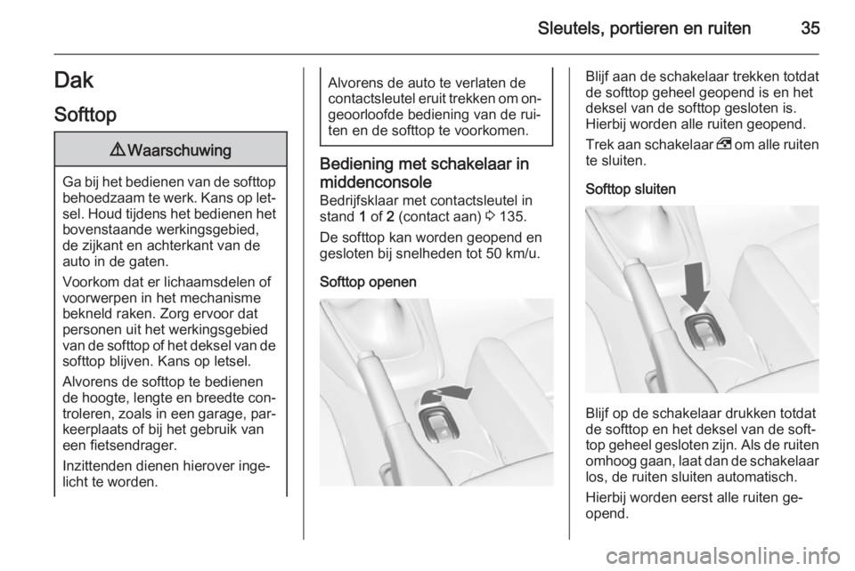 OPEL CASCADA 2015  Gebruikershandleiding (in Dutch) Sleutels, portieren en ruiten35Dak
Softtop9 Waarschuwing
Ga bij het bedienen van de softtop
behoedzaam te werk. Kans op let‐
sel. Houd tijdens het bedienen het
bovenstaande werkingsgebied,
de zijkan