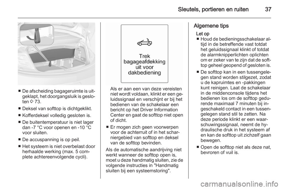 OPEL CASCADA 2015 Gebruikershandleiding (in Dutch) Sleutels, portieren en ruiten37
■De afscheiding bagageruimte is uit‐
geklapt, het doorgangsluik is geslo‐
ten 3 73.
■ Deksel van softtop is dichtgeklikt.
■ Kofferdeksel volledig gesloten is OPEL CASCADA 2015 Gebruikershandleiding (in Dutch) Sleutels, portieren en ruiten37
■De afscheiding bagageruimte is uit‐
geklapt, het doorgangsluik is geslo‐
ten 3 73.
■ Deksel van softtop is dichtgeklikt.
■ Kofferdeksel volledig gesloten is