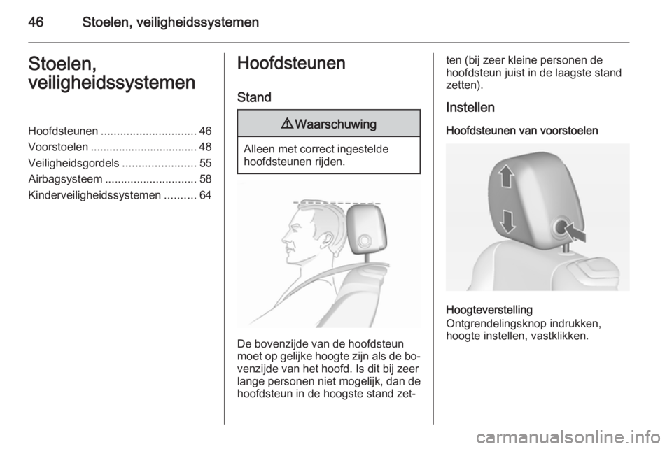 OPEL CASCADA 2015  Gebruikershandleiding (in Dutch) 46Stoelen, veiligheidssystemenStoelen,
veiligheidssystemenHoofdsteunen .............................. 46
Voorstoelen .................................. 48
Veiligheidsgordels .......................55
