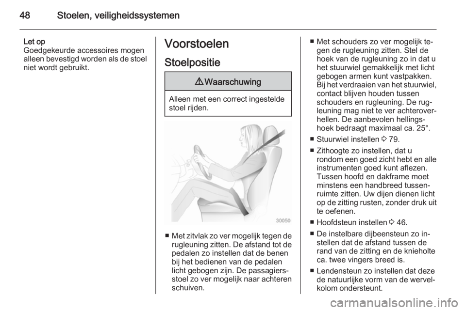 OPEL CASCADA 2015  Gebruikershandleiding (in Dutch) 48Stoelen, veiligheidssystemen
Let op
Goedgekeurde accessoires mogen
alleen bevestigd worden als de stoel
niet wordt gebruikt.Voorstoelen
Stoelpositie9 Waarschuwing
Alleen met een correct ingestelde
s