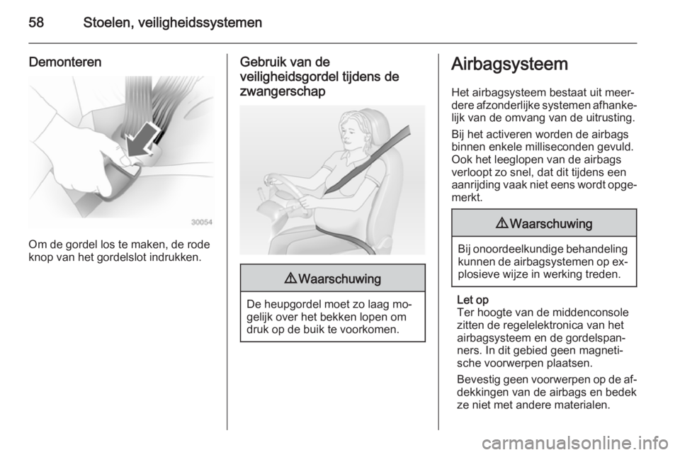 OPEL CASCADA 2015  Gebruikershandleiding (in Dutch) 58Stoelen, veiligheidssystemen
Demonteren
Om de gordel los te maken, de rode
knop van het gordelslot indrukken.
Gebruik van de
veiligheidsgordel tijdens de
zwangerschap9 Waarschuwing
De heupgordel moe