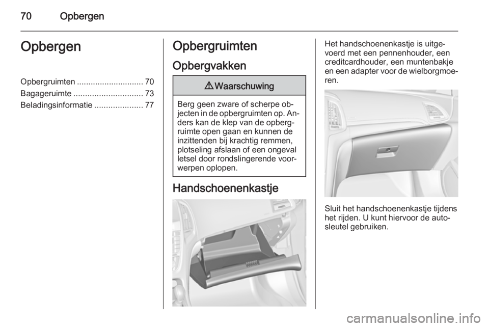 OPEL CASCADA 2015 Gebruikershandleiding (in Dutch) 70OpbergenOpbergenOpbergruimten............................. 70
Bagageruimte .............................. 73
Beladingsinformatie .....................77Opbergruimten
Opbergvakken9 Waarschuwing
Berg OPEL CASCADA 2015 Gebruikershandleiding (in Dutch) 70OpbergenOpbergenOpbergruimten............................. 70
Bagageruimte .............................. 73
Beladingsinformatie .....................77Opbergruimten
Opbergvakken9 Waarschuwing
Berg