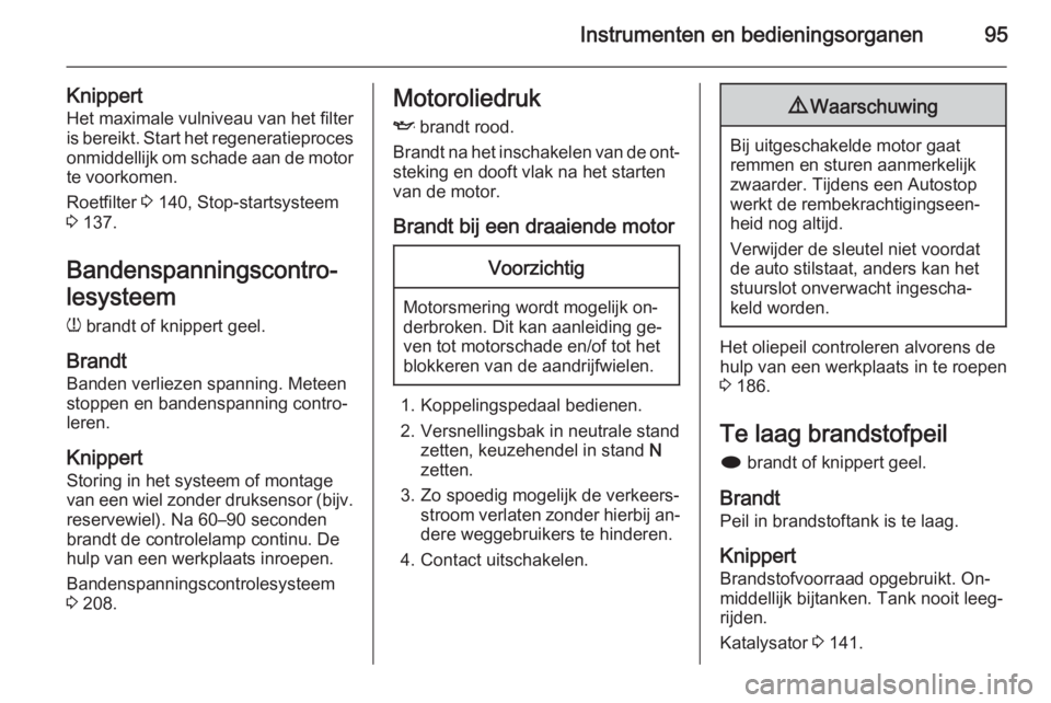 OPEL CASCADA 2015  Gebruikershandleiding (in Dutch) Instrumenten en bedieningsorganen95
KnippertHet maximale vulniveau van het filter
is bereikt. Start het regeneratieproces
onmiddellijk om schade aan de motor te voorkomen.
Roetfilter  3 140, Stop-star