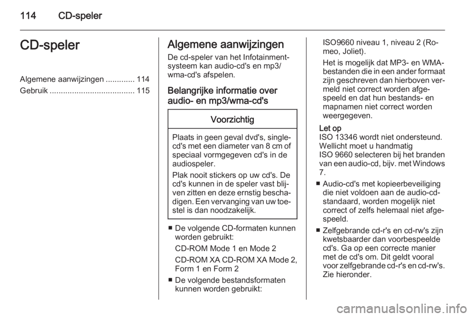 OPEL CASCADA 2015.5  Handleiding Infotainment (in Dutch) 114CD-spelerCD-spelerAlgemene aanwijzingen.............114
Gebruik ...................................... 115Algemene aanwijzingen
De cd-speler van het Infotainment‐
systeem kan audio-cd's en mp
