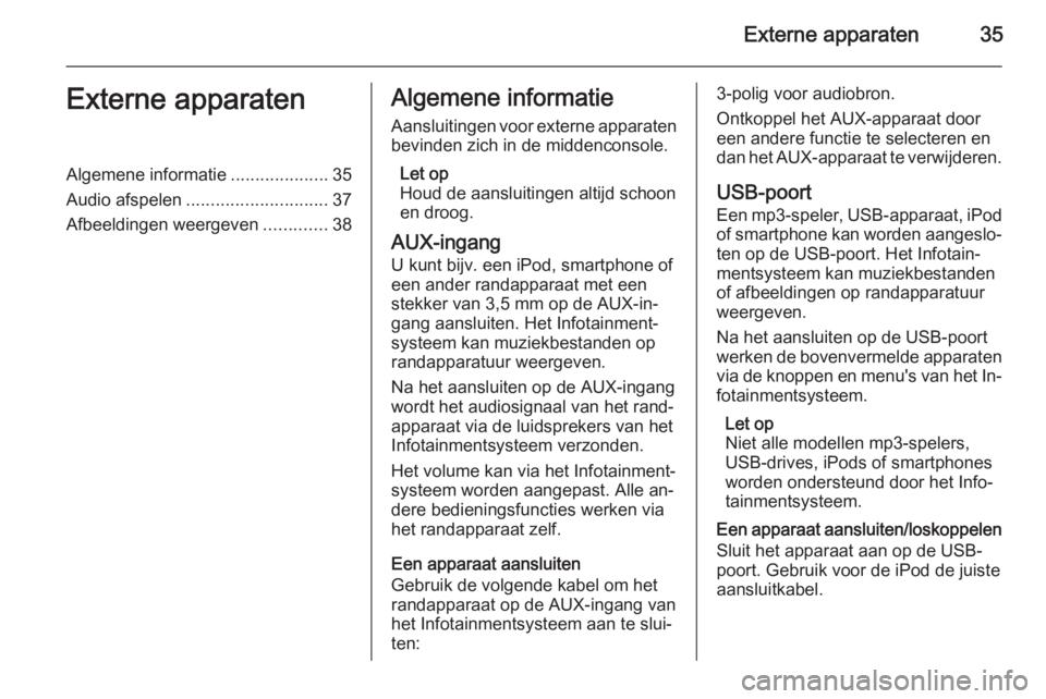 OPEL CASCADA 2015.5  Handleiding Infotainment (in Dutch) Externe apparaten35Externe apparatenAlgemene informatie....................35
Audio afspelen ............................. 37
Afbeeldingen weergeven .............38Algemene informatie
Aansluitingen vo