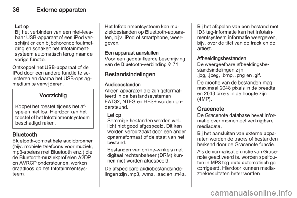 OPEL CASCADA 2015.5  Handleiding Infotainment (in Dutch) 36Externe apparaten
Let op
Bij het verbinden van een niet-lees‐
baar USB-apparaat of een iPod ver‐
schijnt er een bijbehorende foutmel‐ ding en schakelt het Infotainment‐
systeem automatisch t