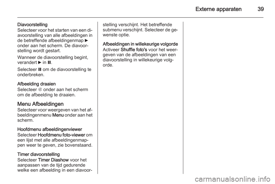 OPEL CASCADA 2015.5  Handleiding Infotainment (in Dutch) Externe apparaten39
Diavoorstelling
Selecteer voor het starten van een di‐
avoorstelling van alle afbeeldingen in
de betreffende afbeeldingenmap  6
onder aan het scherm. De diavoor‐ stelling wordt