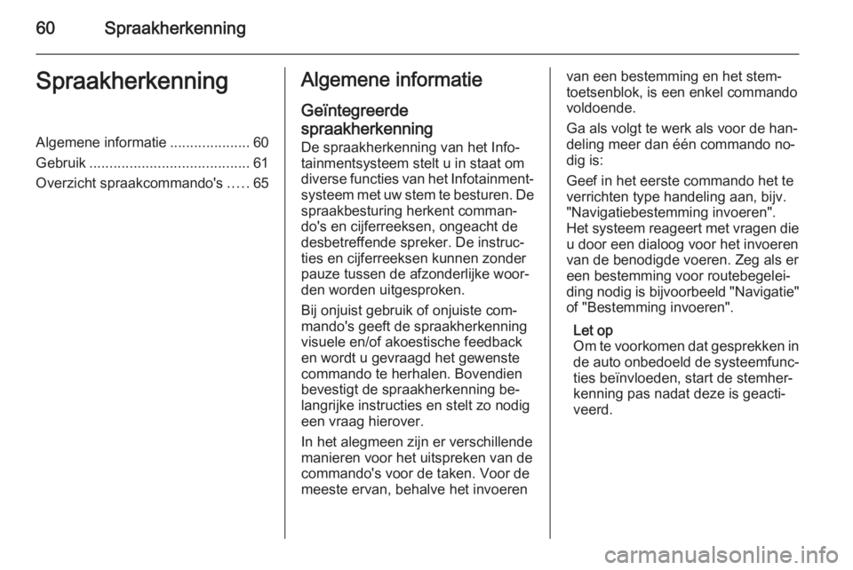 OPEL CASCADA 2015.5  Handleiding Infotainment (in Dutch) 60SpraakherkenningSpraakherkenningAlgemene informatie....................60
Gebruik ........................................ 61
Overzicht spraakcommando's .....65Algemene informatie
Geïntegreerde