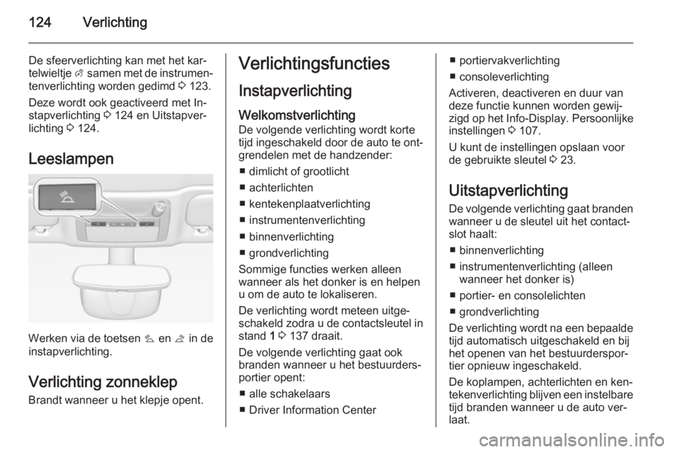 OPEL CASCADA 2015.5 Gebruikershandleiding (in Dutch) 124Verlichting
De sfeerverlichting kan met het kar‐
telwieltje A samen met de instrumen‐
tenverlichting worden gedimd 3 123.
Deze wordt ook geactiveerd met In‐
stapverlichting 3 124 en Uitsta OPEL CASCADA 2015.5 Gebruikershandleiding (in Dutch) 124Verlichting
De sfeerverlichting kan met het kar‐
telwieltje A samen met de instrumen‐
tenverlichting worden gedimd 3 123.
Deze wordt ook geactiveerd met In‐
stapverlichting 3 124 en Uitsta