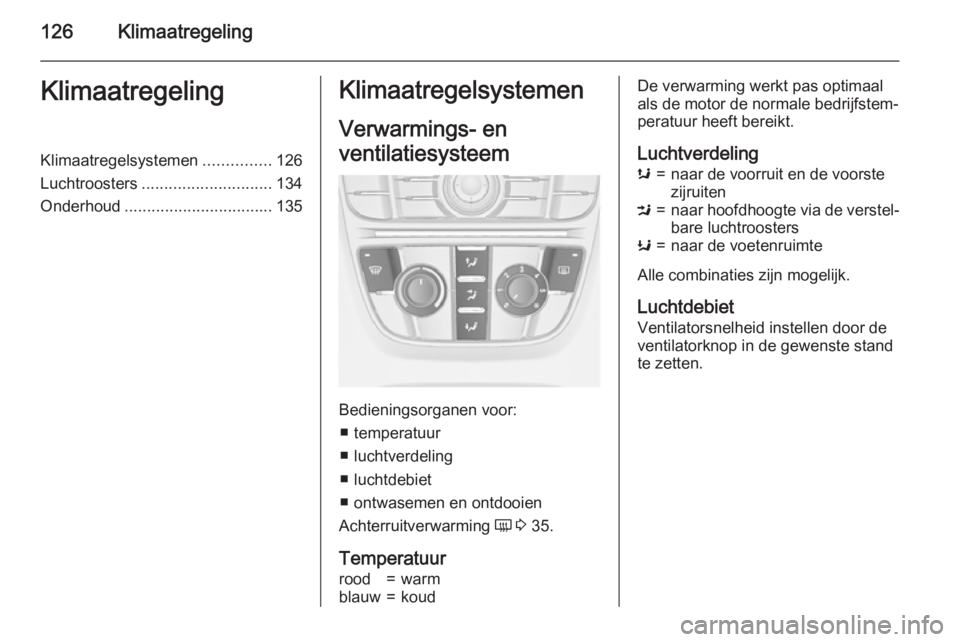 OPEL CASCADA 2015.5 Gebruikershandleiding (in Dutch) 126KlimaatregelingKlimaatregelingKlimaatregelsystemen...............126
Luchtroosters ............................. 134
Onderhoud ................................. 135Klimaatregelsystemen
Verwarmings- OPEL CASCADA 2015.5 Gebruikershandleiding (in Dutch) 126KlimaatregelingKlimaatregelingKlimaatregelsystemen...............126
Luchtroosters ............................. 134
Onderhoud ................................. 135Klimaatregelsystemen
Verwarmings-