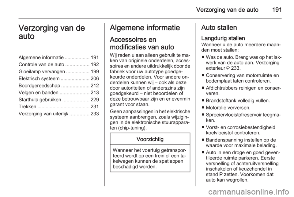 OPEL CASCADA 2015.5 Gebruikershandleiding (in Dutch) Verzorging van de auto191Verzorging van de
autoAlgemene informatie ..................191
Controle van de auto .................192
Gloeilamp vervangen .................199
Elektrisch systeem ......... OPEL CASCADA 2015.5 Gebruikershandleiding (in Dutch) Verzorging van de auto191Verzorging van de
autoAlgemene informatie ..................191
Controle van de auto .................192
Gloeilamp vervangen .................199
Elektrisch systeem .........