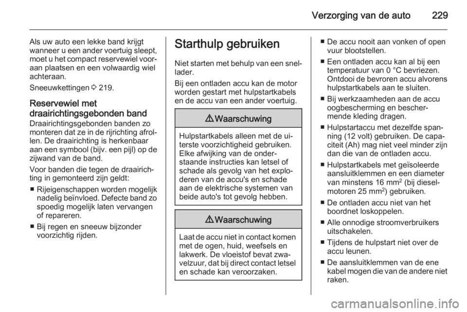 OPEL CASCADA 2015.5 Gebruikershandleiding (in Dutch) Verzorging van de auto229
Als uw auto een lekke band krijgt
wanneer u een ander voertuig sleept,
moet u het compact reservewiel voor‐ aan plaatsen en een volwaardig wiel
achteraan.
Sneeuwkettingen OPEL CASCADA 2015.5 Gebruikershandleiding (in Dutch) Verzorging van de auto229
Als uw auto een lekke band krijgt
wanneer u een ander voertuig sleept,
moet u het compact reservewiel voor‐ aan plaatsen en een volwaardig wiel
achteraan.
Sneeuwkettingen