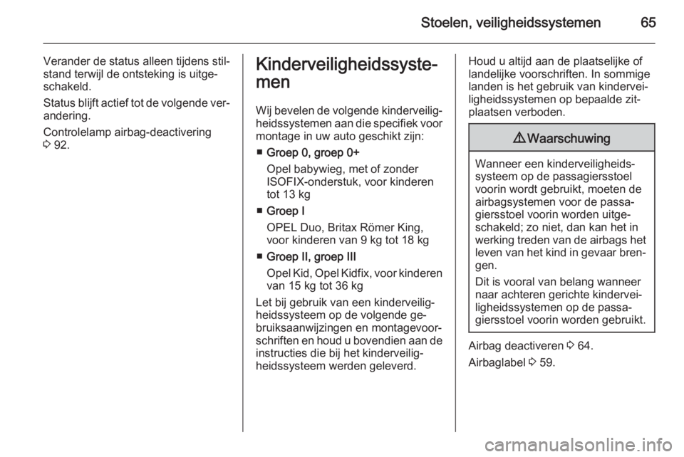 OPEL CASCADA 2015.5  Gebruikershandleiding (in Dutch) Stoelen, veiligheidssystemen65
Verander de status alleen tijdens stil‐
stand terwijl de ontsteking is uitge‐
schakeld.
Status blijft actief tot de volgende ver‐ andering.
Controlelamp airbag-dea