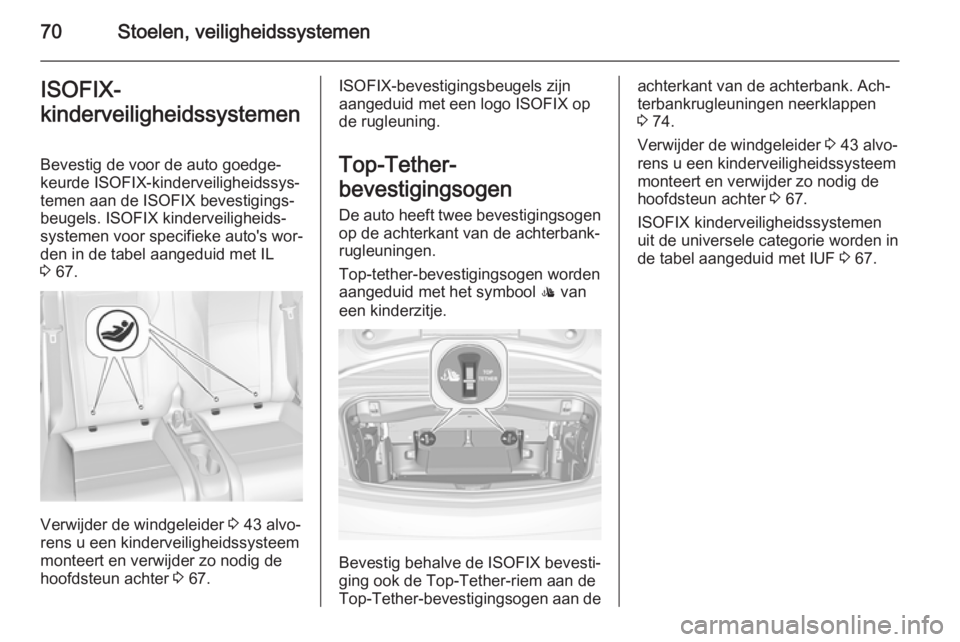 OPEL CASCADA 2015.5  Gebruikershandleiding (in Dutch) 70Stoelen, veiligheidssystemenISOFIX-
kinderveiligheidssystemen
Bevestig de voor de auto goedge‐
keurde ISOFIX-kinderveiligheidssys‐
temen aan de ISOFIX bevestigings‐
beugels. ISOFIX kinderveili