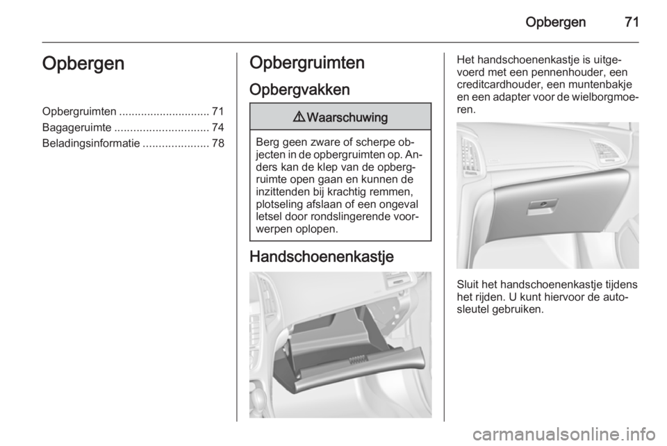 OPEL CASCADA 2015.5 Gebruikershandleiding (in Dutch) Opbergen71OpbergenOpbergruimten............................. 71
Bagageruimte .............................. 74
Beladingsinformatie .....................78Opbergruimten
Opbergvakken9 Waarschuwing
Berg OPEL CASCADA 2015.5 Gebruikershandleiding (in Dutch) Opbergen71OpbergenOpbergruimten............................. 71
Bagageruimte .............................. 74
Beladingsinformatie .....................78Opbergruimten
Opbergvakken9 Waarschuwing
Berg